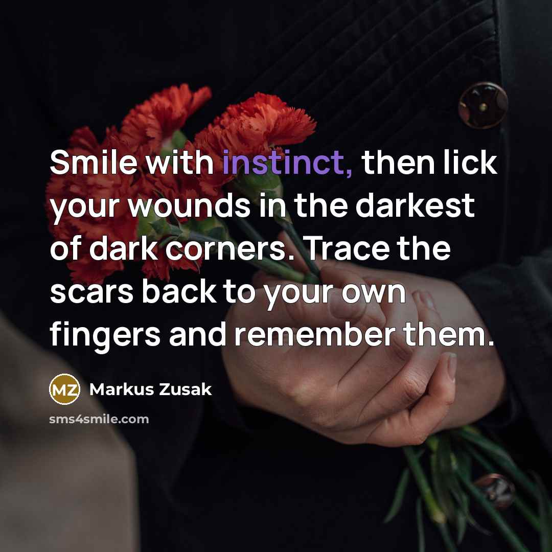 “Smile with instinct, then lick your wounds in the darkest…” quote by Markus Zusak