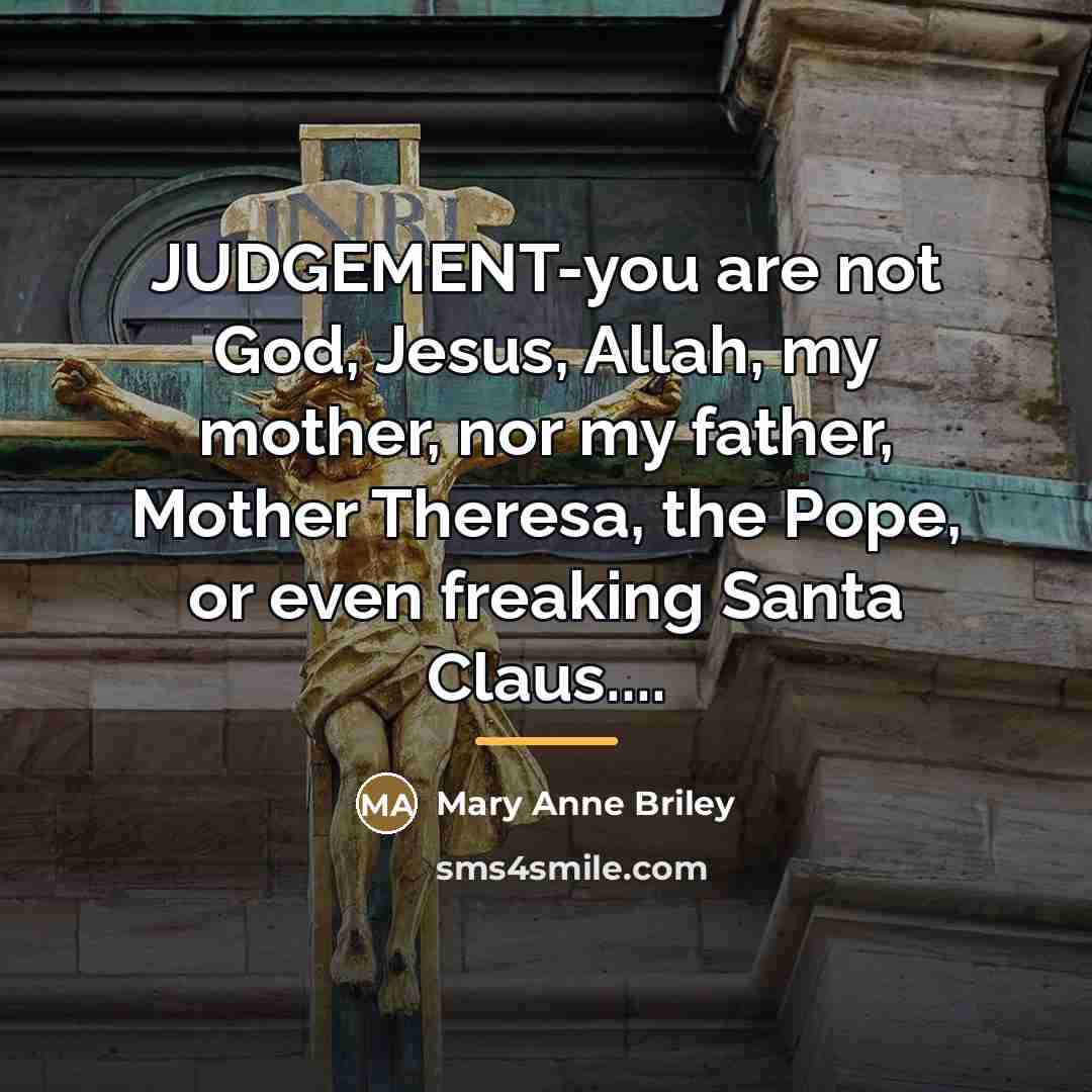 “JUDGEMENT-you are not God, Jesus, Allah, my mother, nor my…” quote by Mary Anne Briley