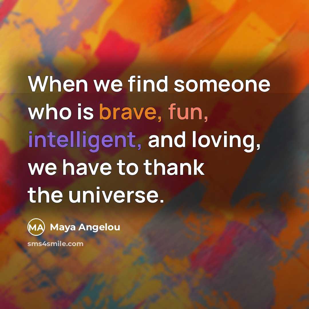 “When we find someone who is brave, fun, intelligent, and…” quote by Maya Angelou