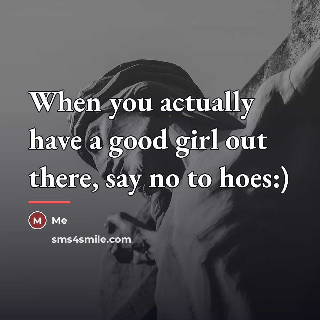 “When you actually have a good girl out there, say…” quote by Me