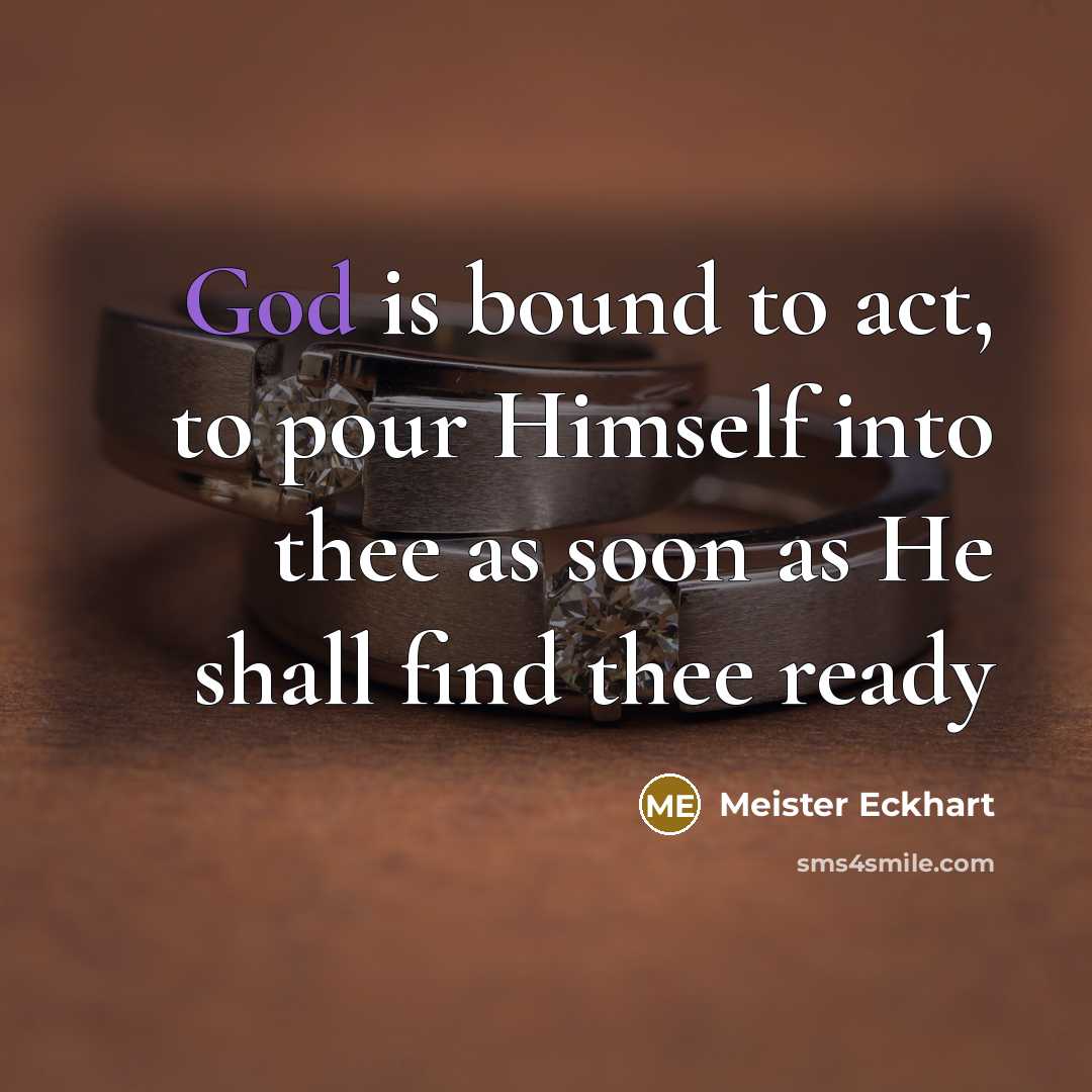 “God is bound to act, to pour Himself into thee…” quote by Meister Eckhart