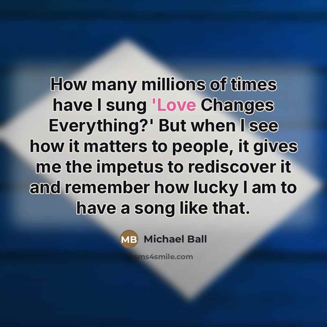“How many millions of times have I sung 'Love Changes…” quote by Michael Ball