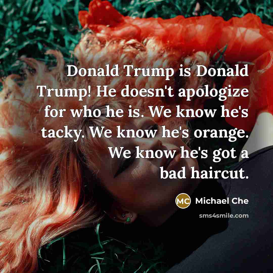 “Donald Trump is Donald Trump! He doesn't apologize for who…” quote by Michael Che