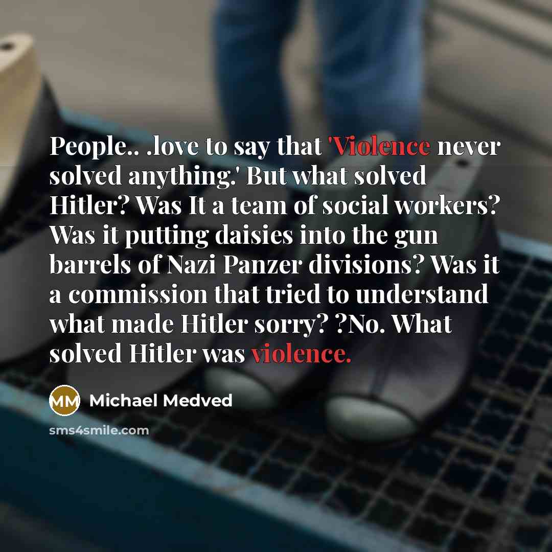 “People.. .love to say that 'Violence never solved anything.' But…” quote by Michael Medved