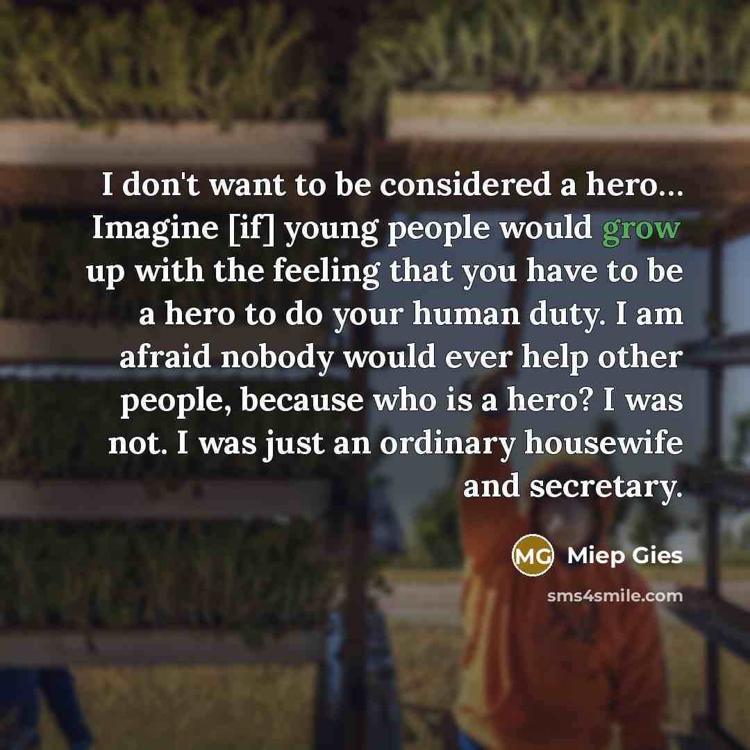 “I don't want to be considered a hero.... Imagine [if]…” quote by Miep Gies