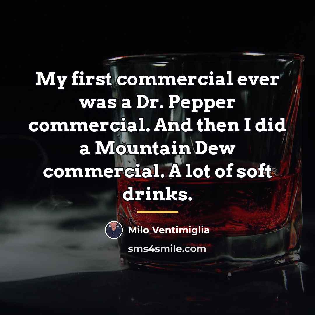 “My first commercial ever was a Dr. Pepper commercial. And…” quote by Milo Ventimiglia