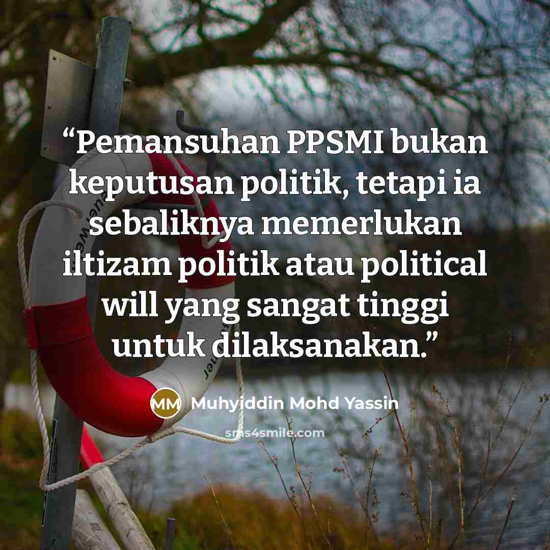 “Pemansuhan PPSMI bukan keputusan politik, tetapi ia sebaliknya memerlukan iltizam politik atau political will yang sangat tinggi untuk dilaksanakan.” quote by Muhyiddin Mohd Yassin