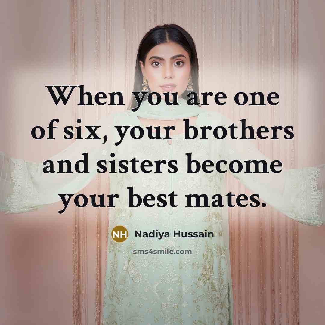 “When you are one of six, your brothers and sisters…” quote by Nadiya Hussain