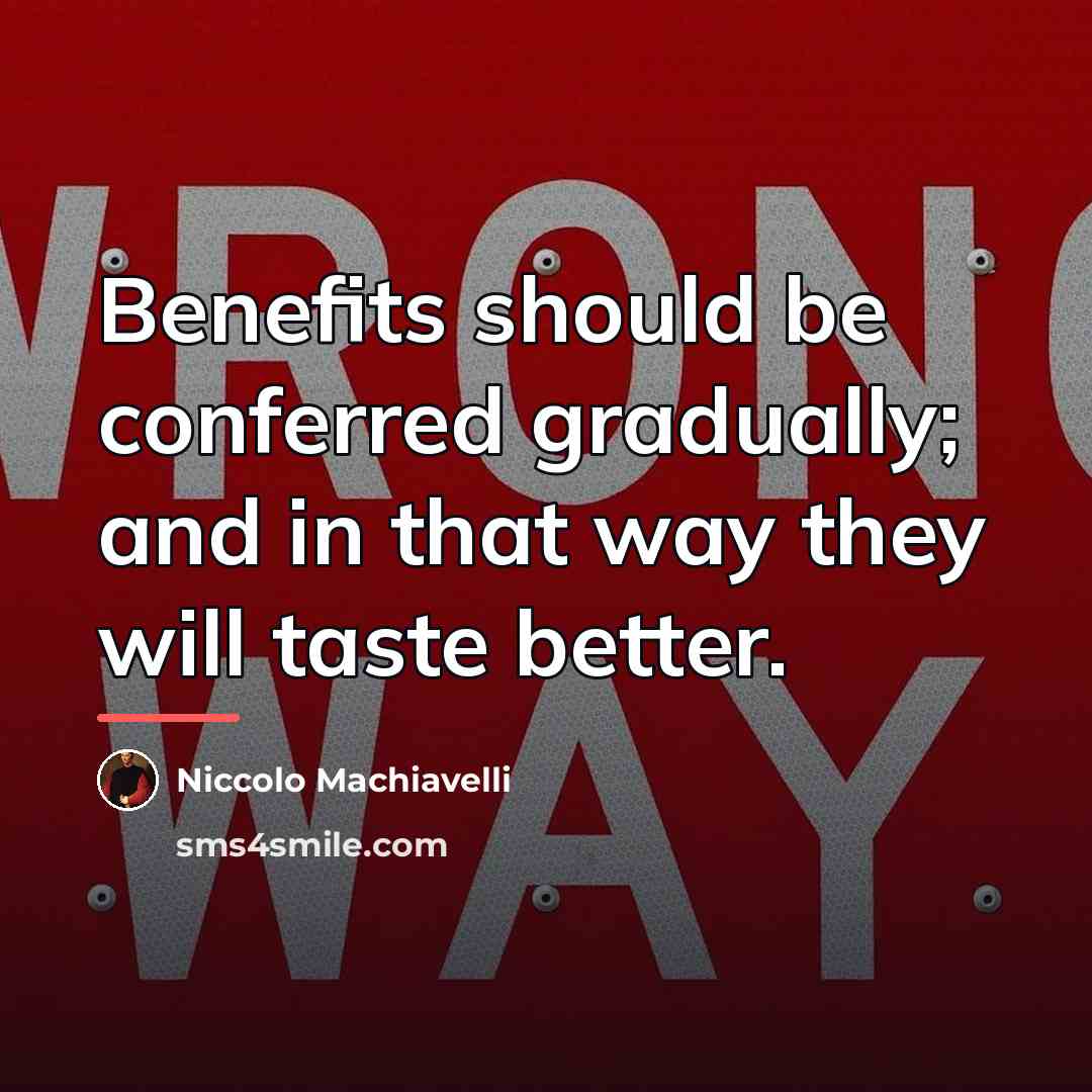 “Benefits should be conferred gradually; and in that way they…” quote by Niccolo Machiavelli