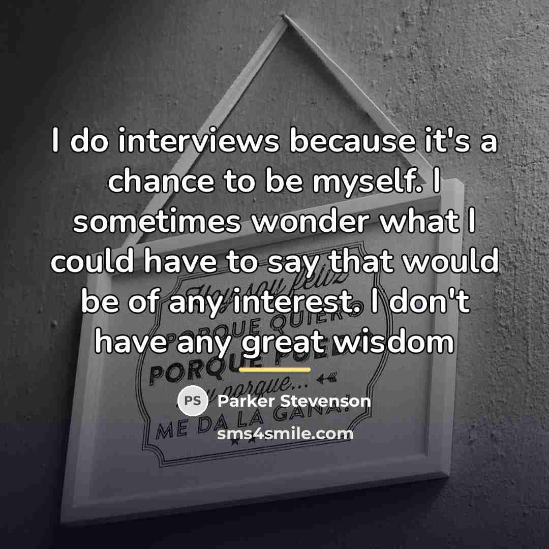 “I do interviews because it's a chance to be myself.…” quote by Parker Stevenson