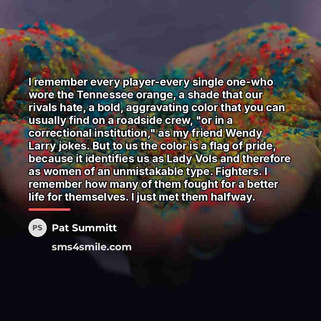 “I remember every player-every single one-who wore the Tennessee orange,…” quote by Pat Summitt