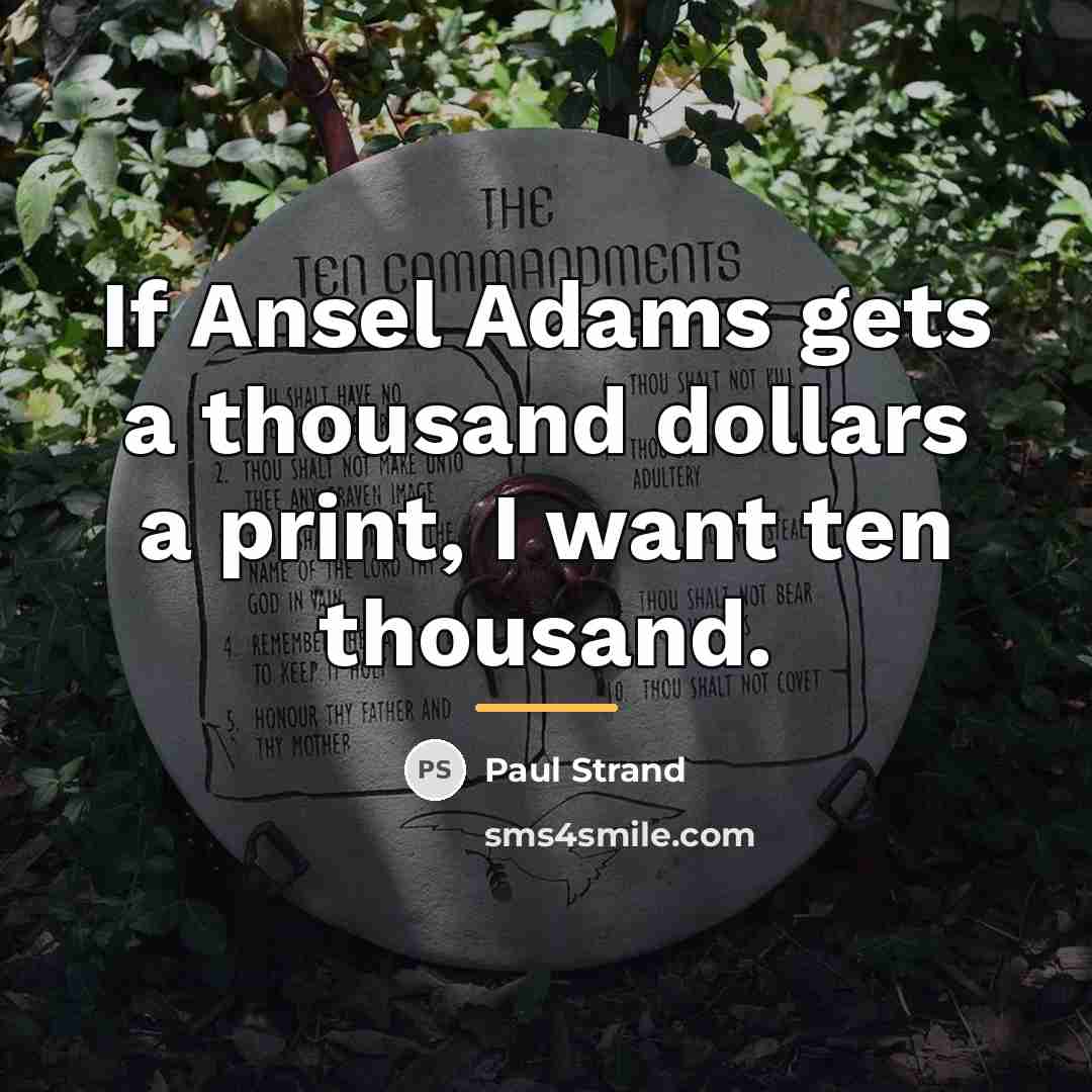 “If Ansel Adams gets a thousand dollars a print, I…” quote by Paul Strand