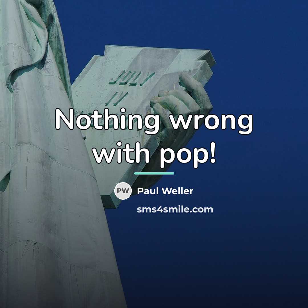 “Nothing wrong with pop!…” quote by Paul Weller