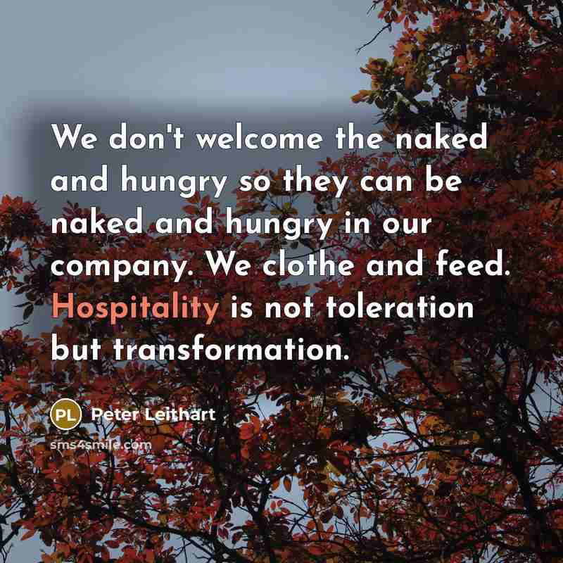 “We don't welcome the naked and hungry so they can…” quote by Peter Leithart