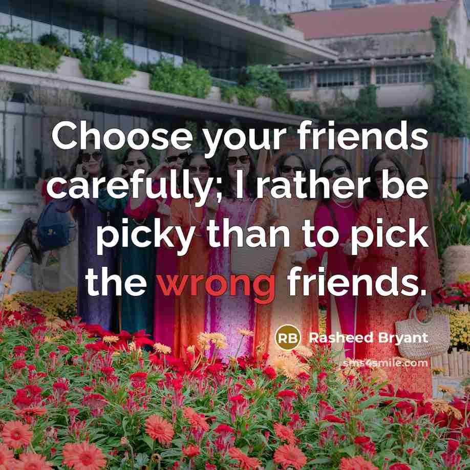 “Choose your friends carefully; I rather be picky than to…” quote by Rasheed Bryant