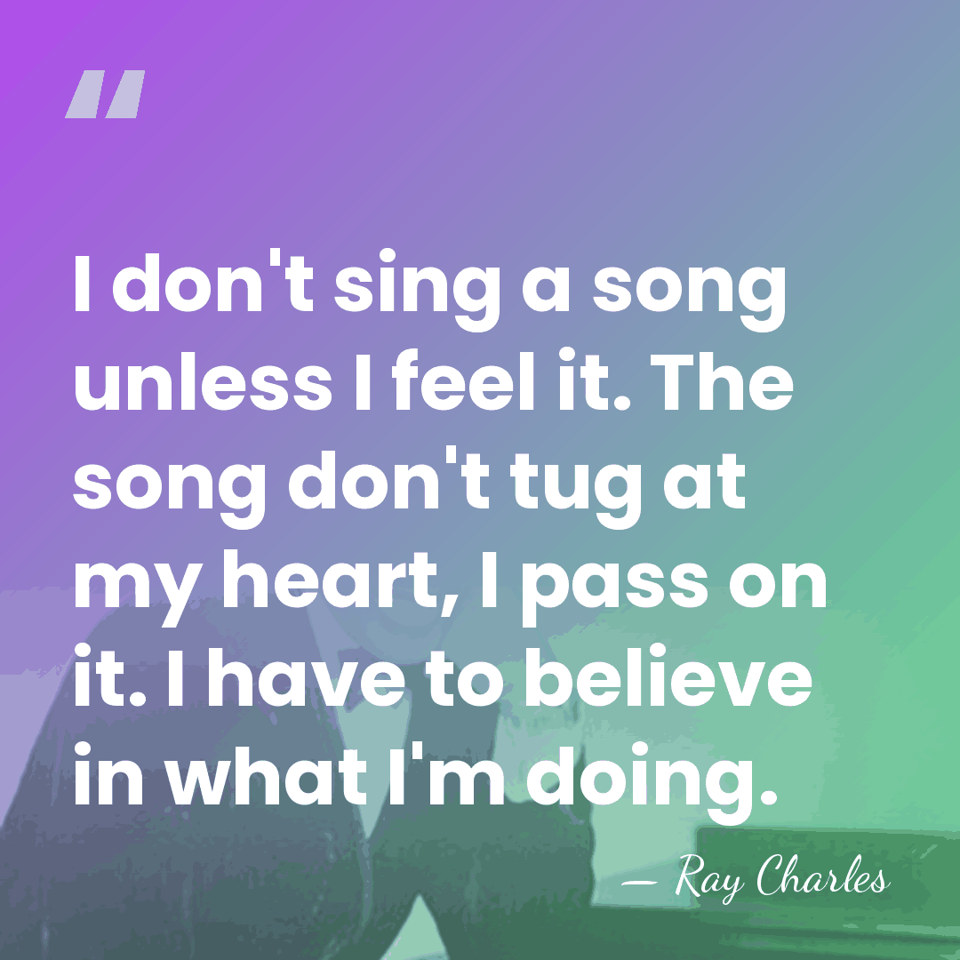 I don't sing a song unless I feel it. The song don't&hellip; - Ray Charles