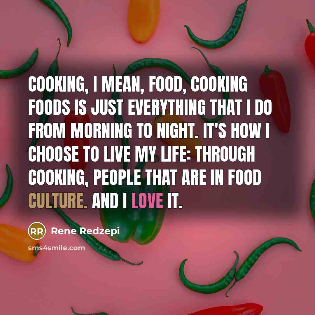 “Cooking, I mean, food, cooking foods is just everything that…” quote by Rene Redzepi