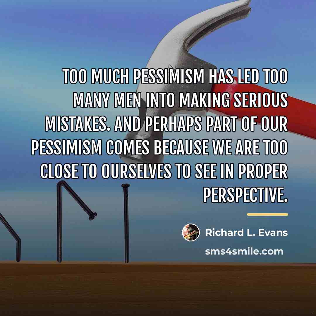 “Too much pessimism has led too many men into making…” quote by Richard L. Evans