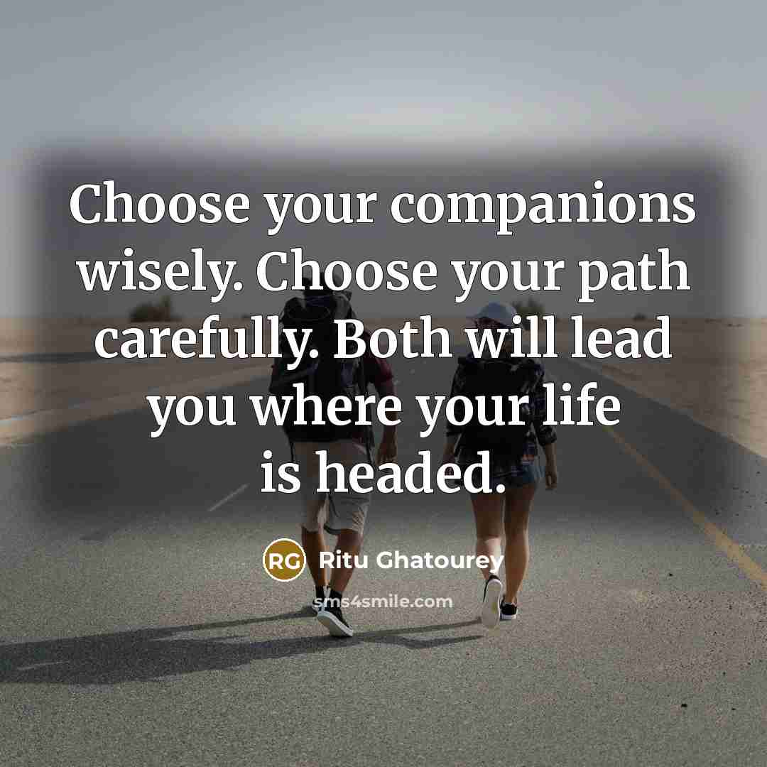 “Choose your companions wisely. Choose your path carefully. Both will…” quote by Ritu Ghatourey