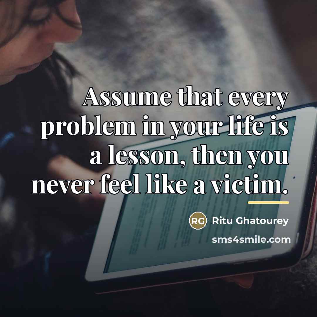 “Assume that every problem in your life is a lesson,…” quote by Ritu Ghatourey