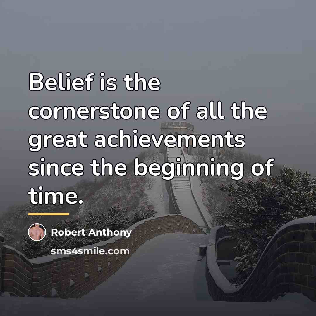 “Belief is the cornerstone of all the great achievements since…” quote by Robert Anthony