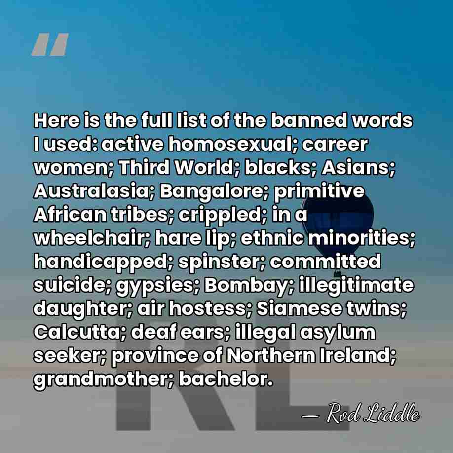 Here is the full list of the banned words I used: active&hellip; - Rod Liddle