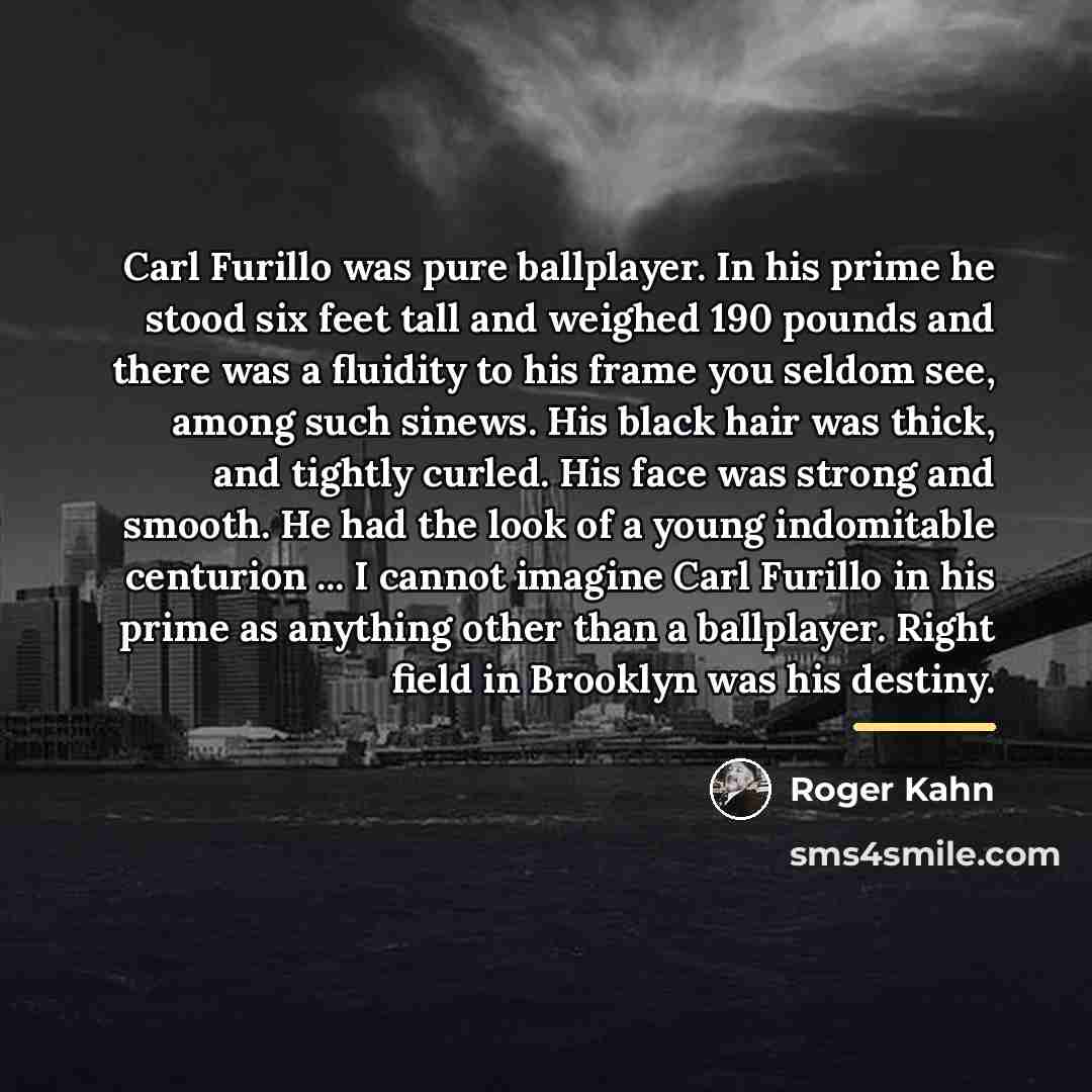 “Carl Furillo was pure ballplayer. In his prime he stood…” quote by Roger Kahn