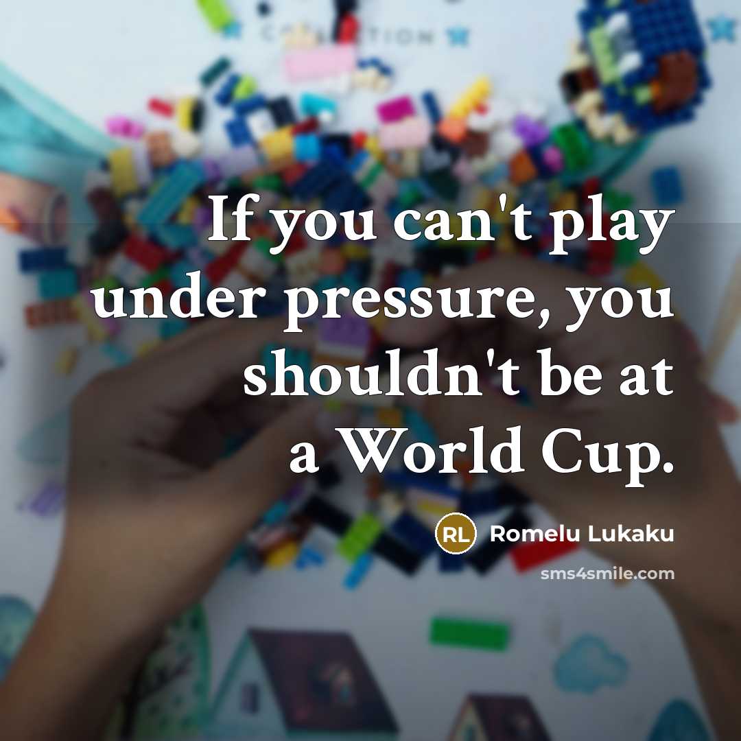 “If you can't play under pressure, you shouldn't be at…” quote by Romelu Lukaku