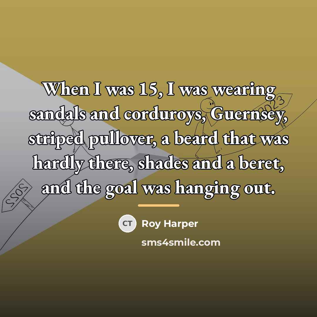 “When I was 15, I was wearing sandals and corduroys,…” quote by Roy Harper