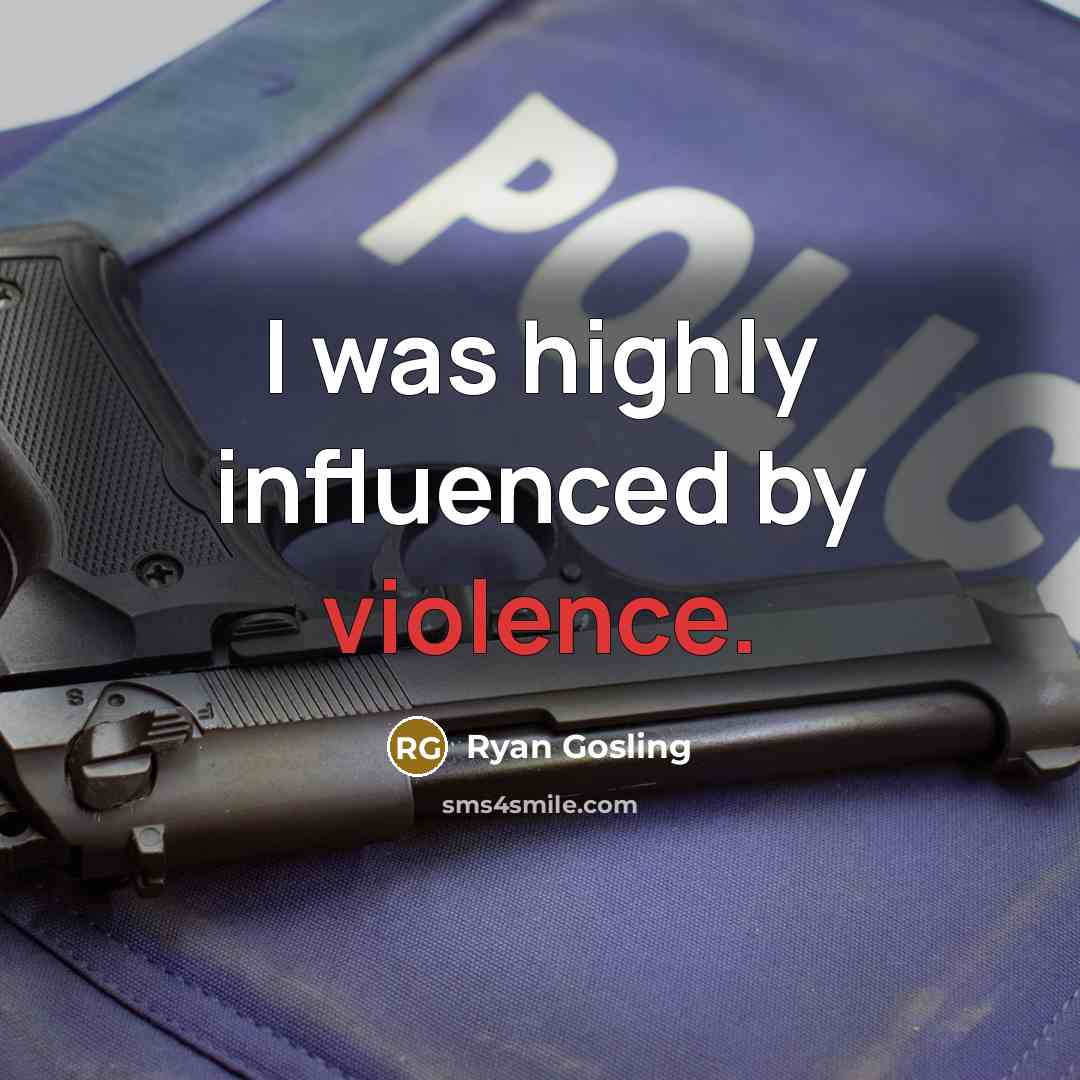 “I was highly influenced by violence.…” quote by Ryan Gosling