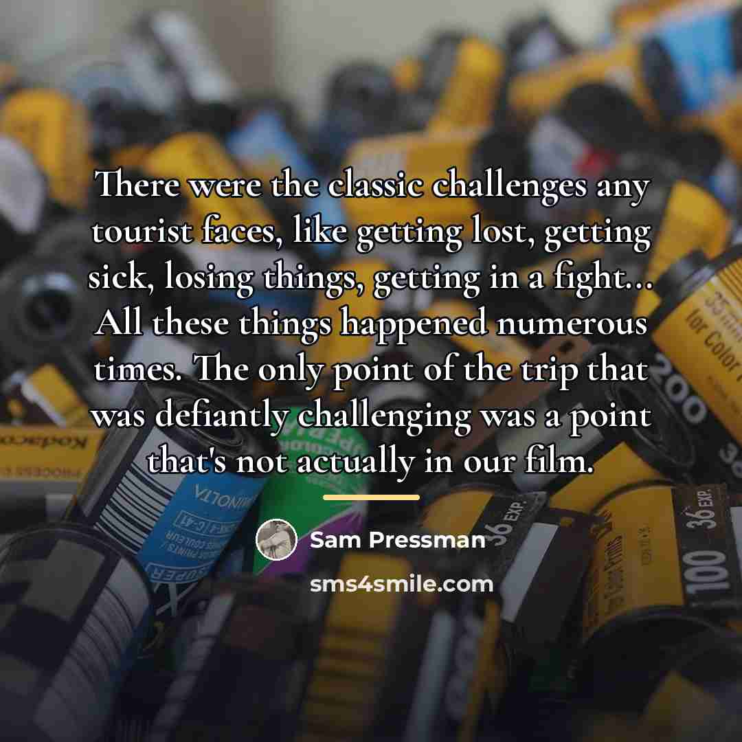 “There were the classic challenges any tourist faces, like getting…” quote by Sam Pressman