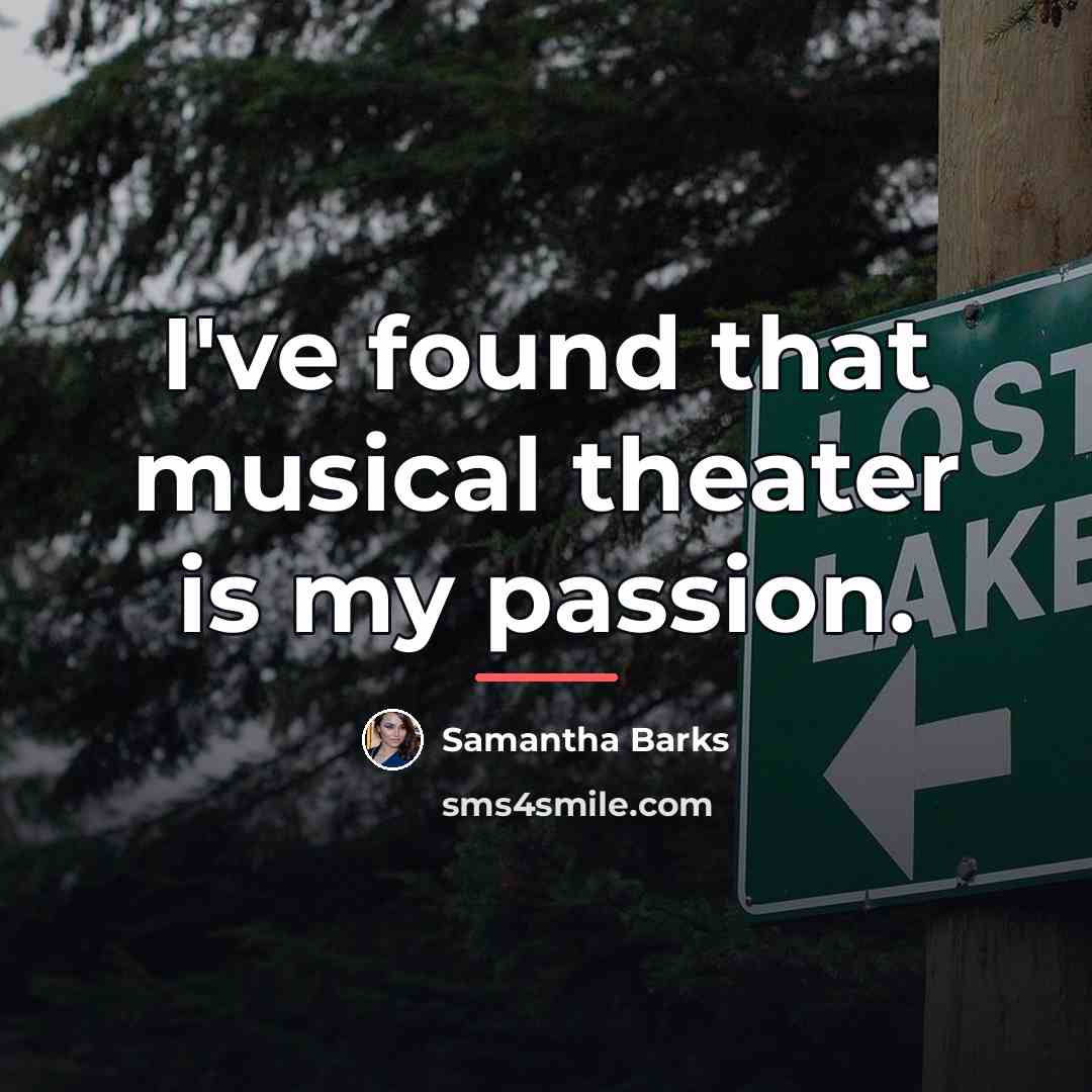 “I've found that musical theater is my passion.…” quote by Samantha Barks