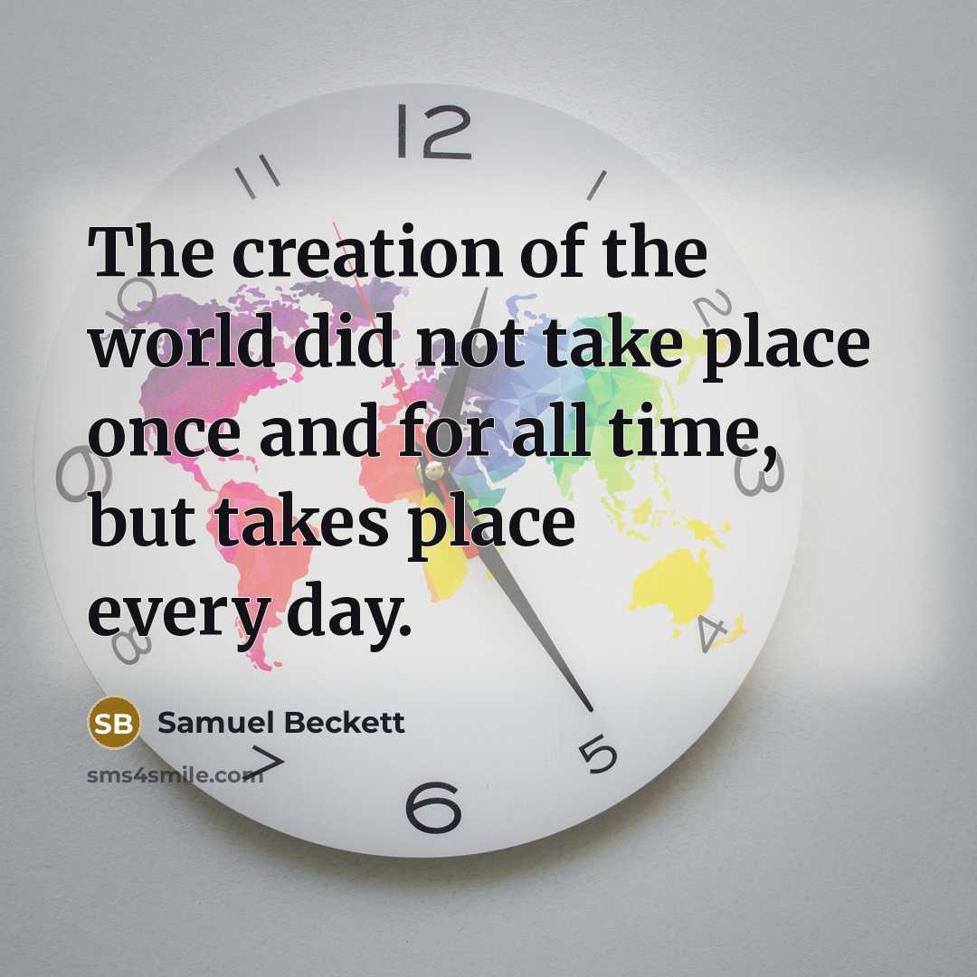 “The creation of the world did not take place once…” quote by Samuel Beckett