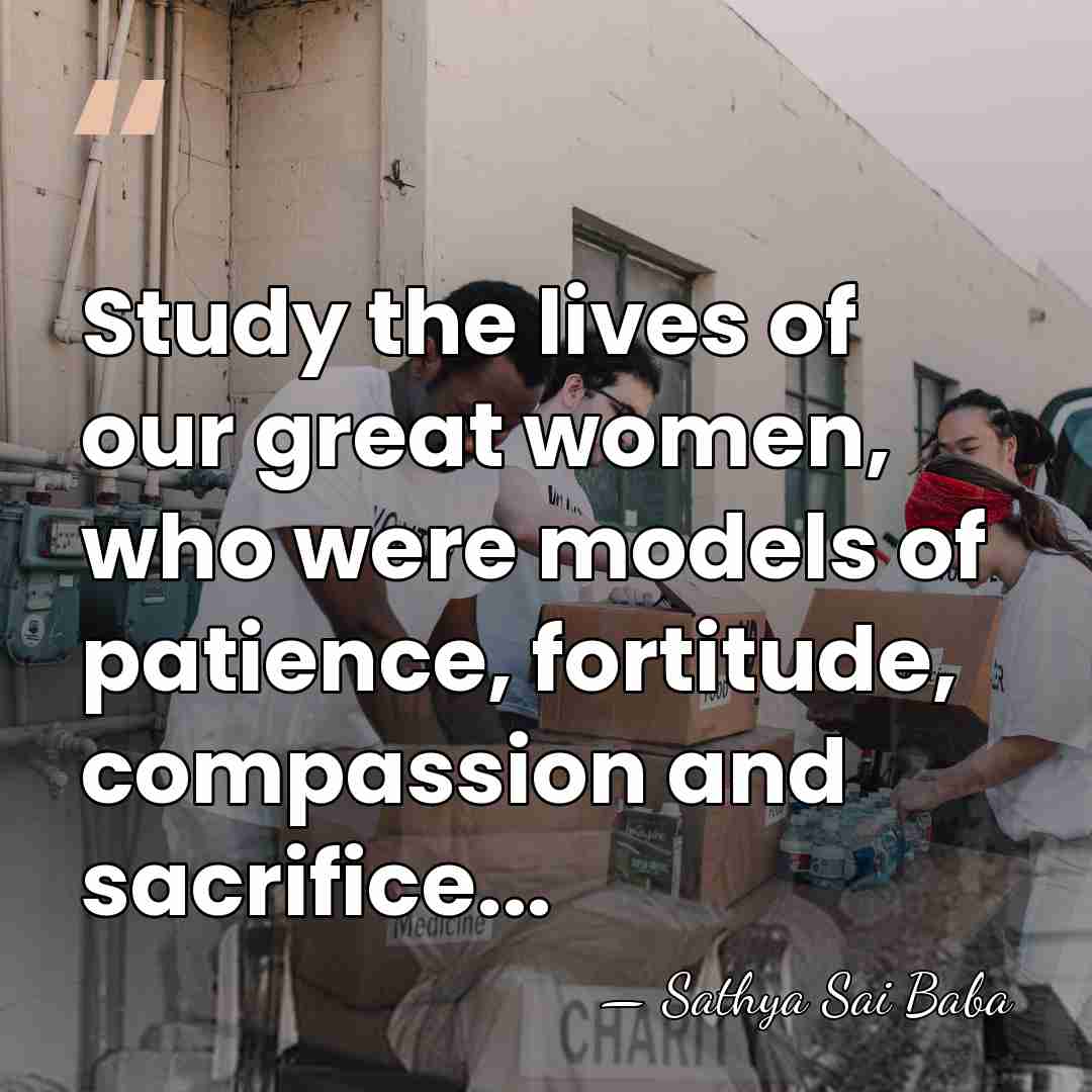 Study the lives of our great women, who were models of patience,&hellip; - Sathya Sai Baba