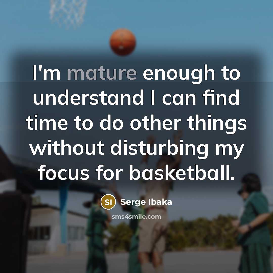 “I'm mature enough to understand I can find time to…” quote by Serge Ibaka