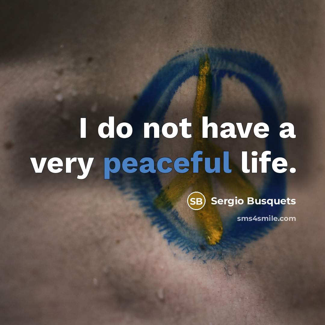 “I do not have a very peaceful life.…” quote by Sergio Busquets