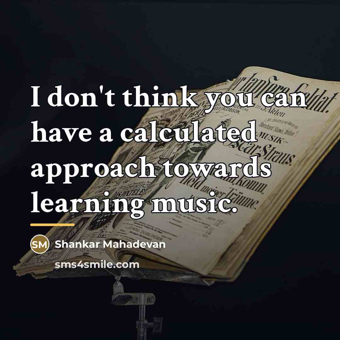 “I don't think you can have a calculated approach towards…” quote by Shankar Mahadevan