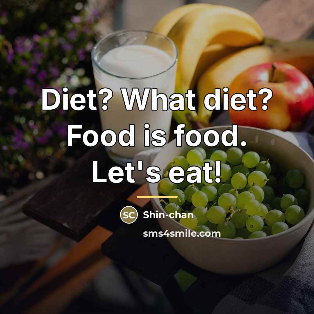 “Diet? What diet? Food is food. Let's eat!…” quote by Anonymous