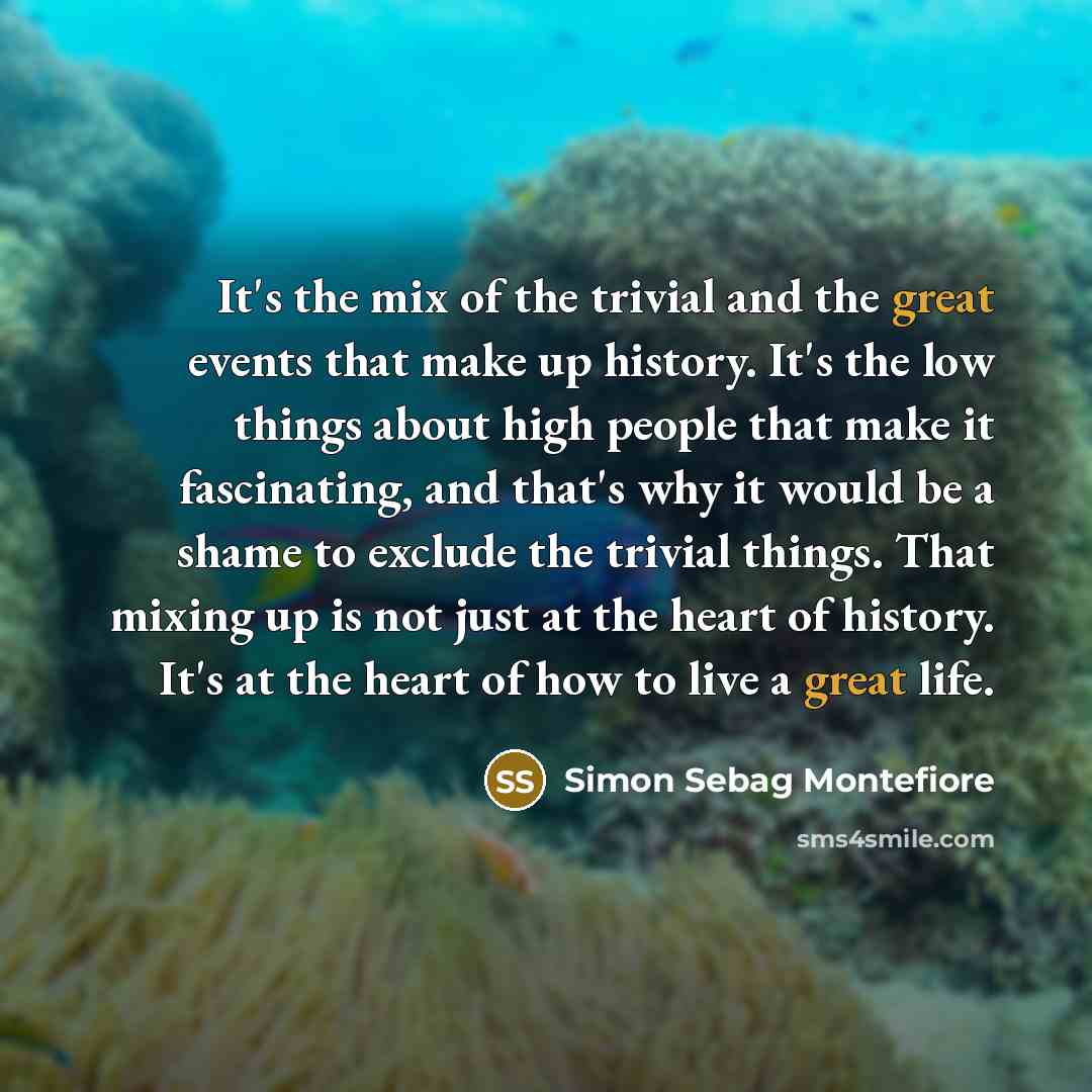 “It's the mix of the trivial and the great events…” quote by Simon Sebag Montefiore
