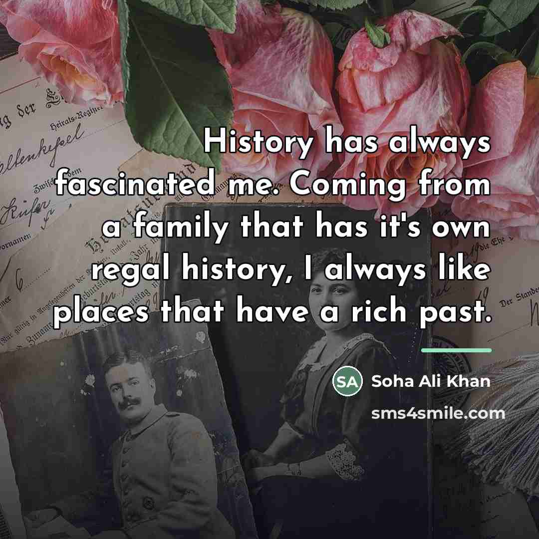 “History has always fascinated me. Coming from a family that…” quote by Soha Ali Khan
