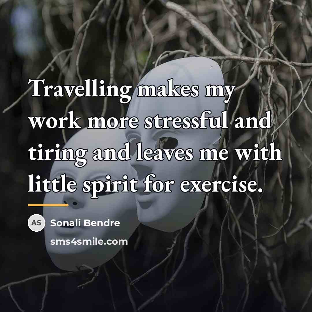 “Travelling makes my work more stressful and tiring and leaves…” quote by Sonali Bendre