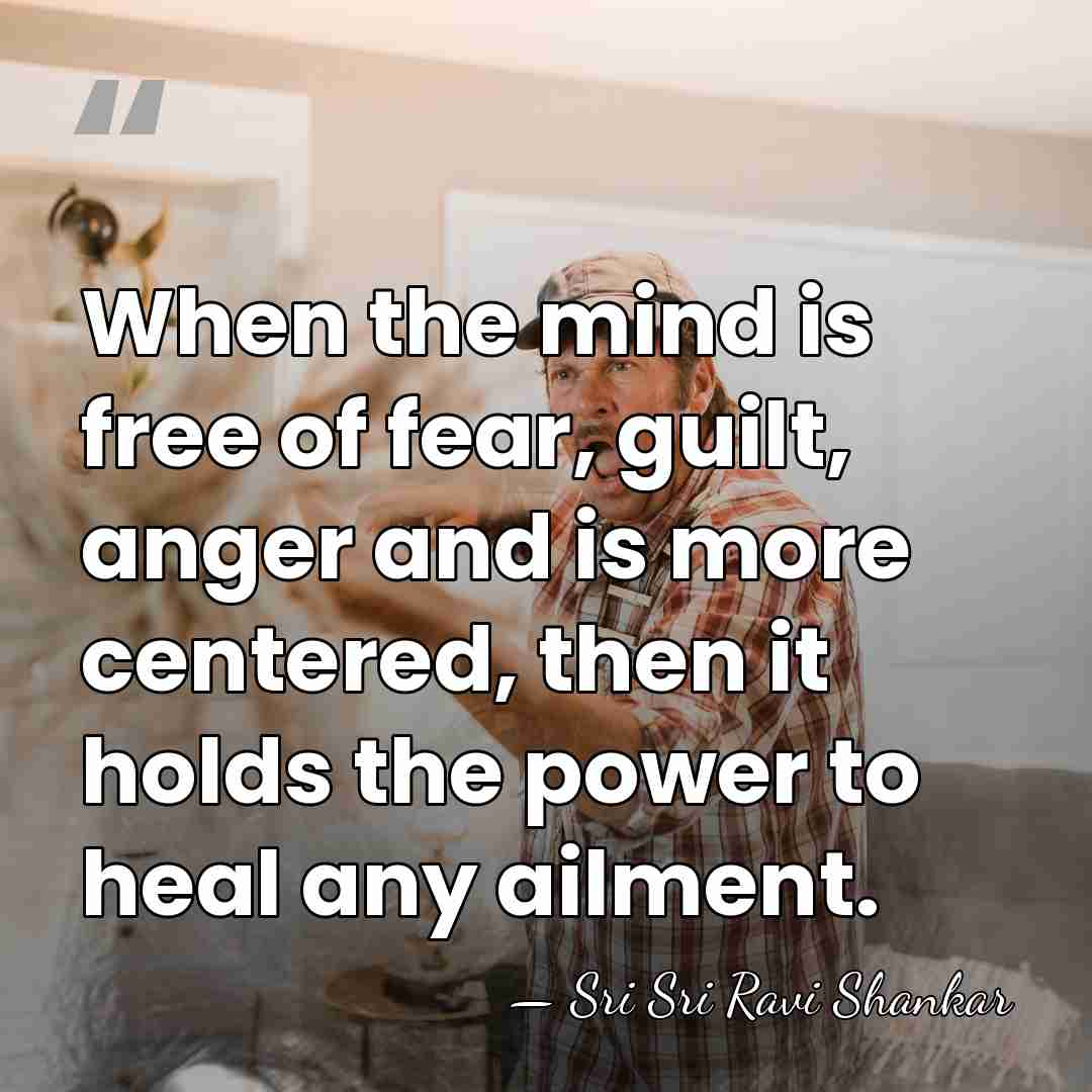 When the mind is free of fear, guilt, anger and is more&hellip; - Sri Sri Ravi Shankar