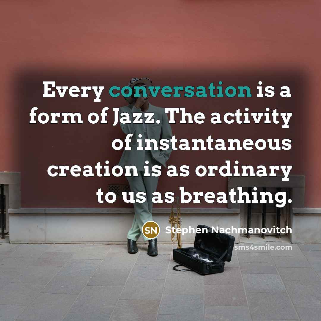 “Every conversation is a form of Jazz. The activity of…” quote by Stephen Nachmanovitch