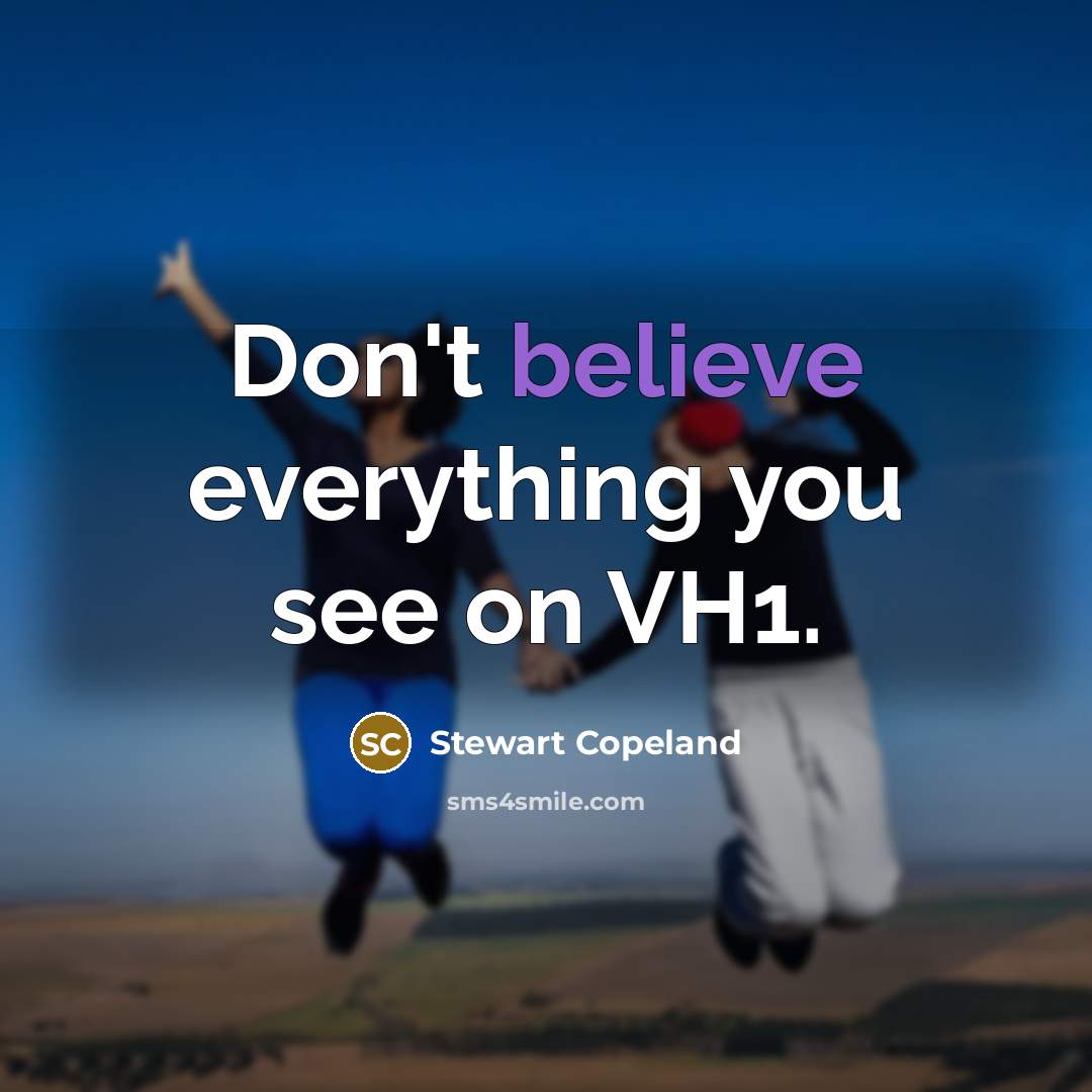 “Don't believe everything you see on VH1.…” quote by Stewart Copeland
