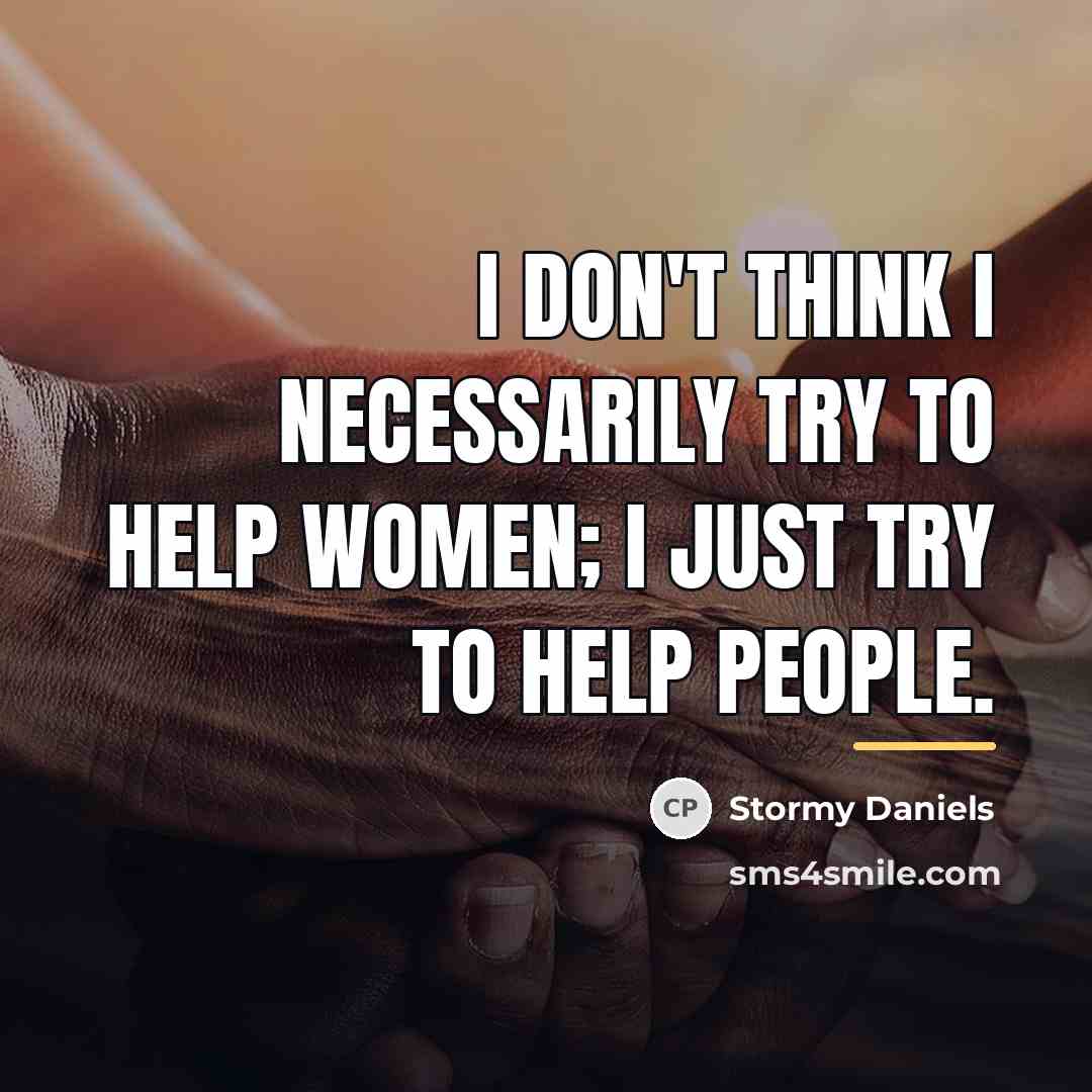 “I don't think I necessarily try to help women; I…” quote by Stormy Daniels
