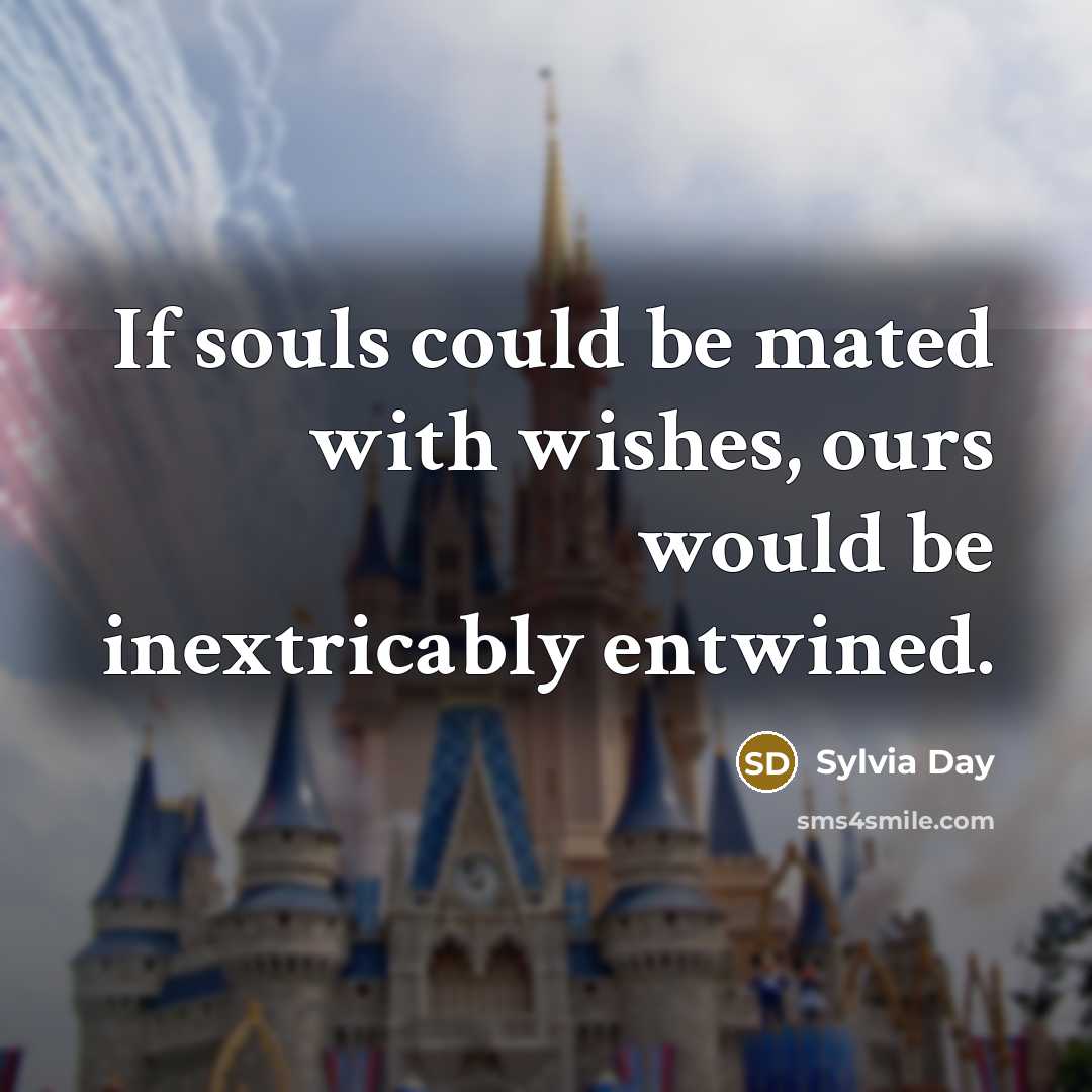 “If souls could be mated with wishes, ours would be…” quote by Sylvia Day