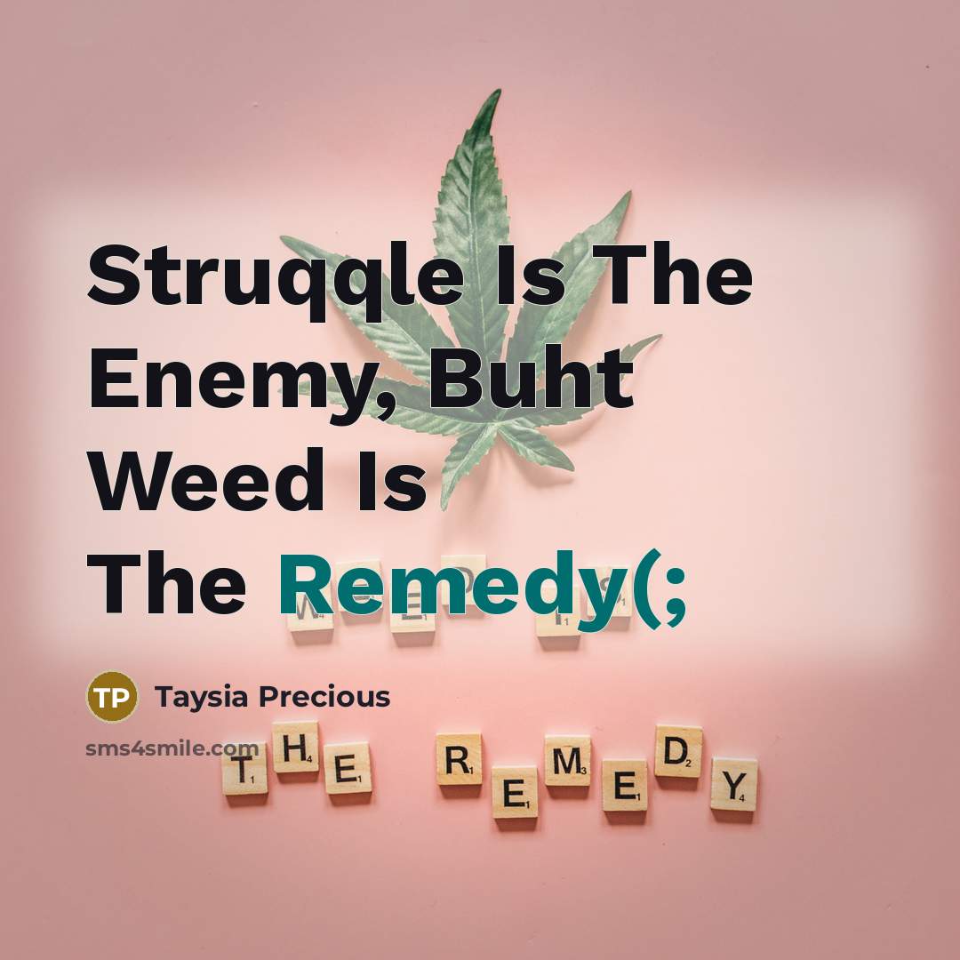 “Struqqle Is The Enemy, Buht Weed Is The Remedy(;” quote by Taysia Precious