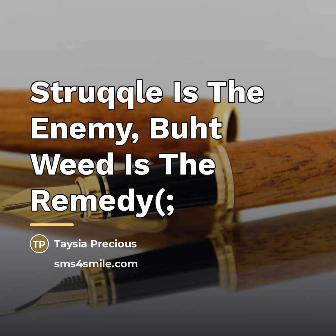 “Struqqle Is The Enemy, Buht Weed Is The Remedy(;…” quote by Taysia Precious