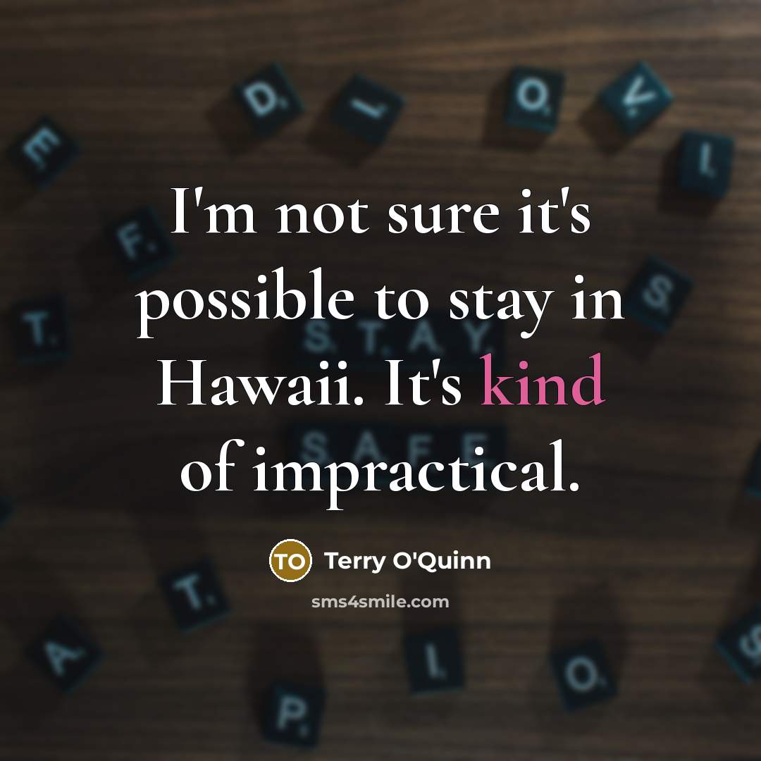 “I'm not sure it's possible to stay in Hawaii. It's…” quote by Terry O'Quinn