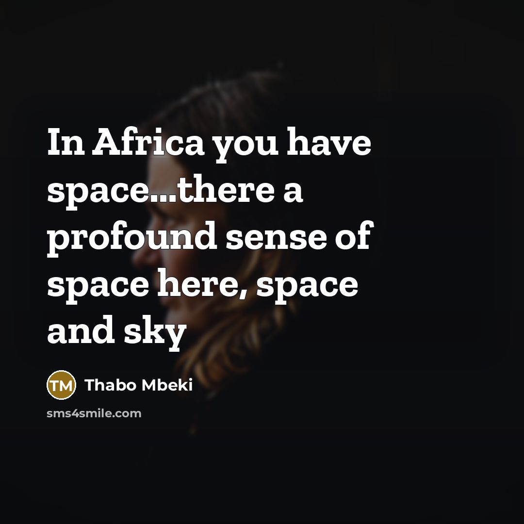 “In Africa you have space...there a profound sense of space…” quote by Thabo Mbeki